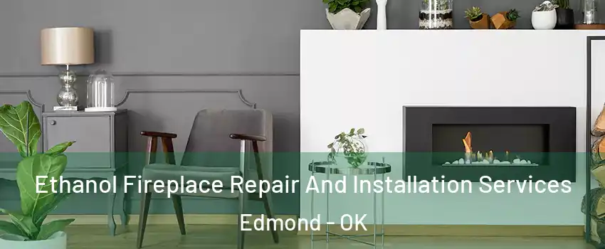  Ethanol Fireplace Repair And Installation Services Edmond - OK