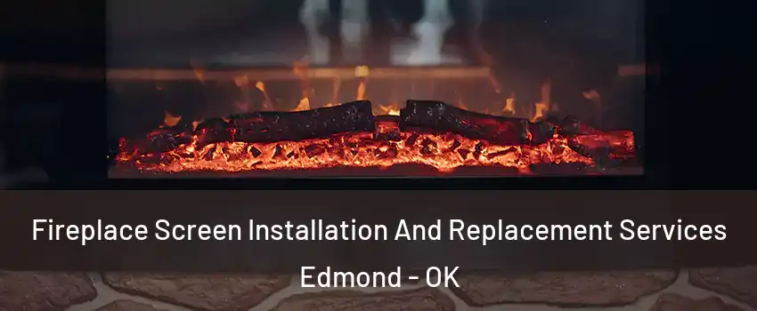  Fireplace Screen Installation And Replacement Services Edmond - OK