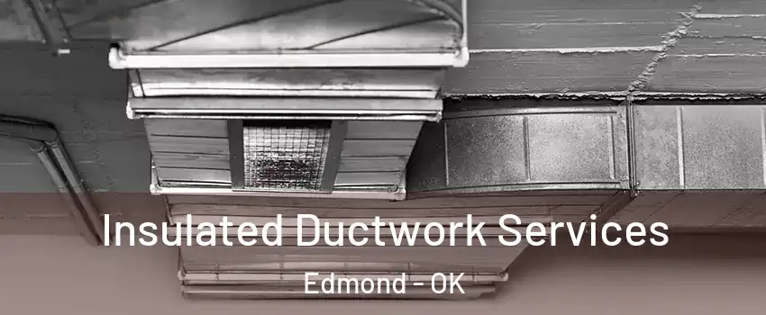 Insulated Ductwork Services Edmond - OK