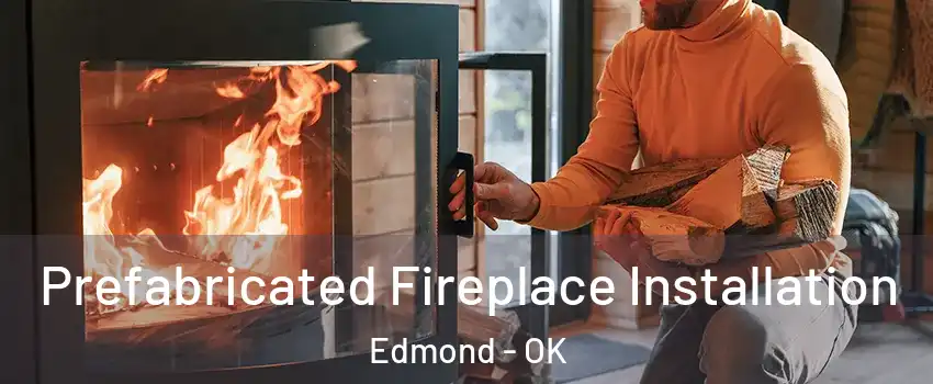  Prefabricated Fireplace Installation Edmond - OK