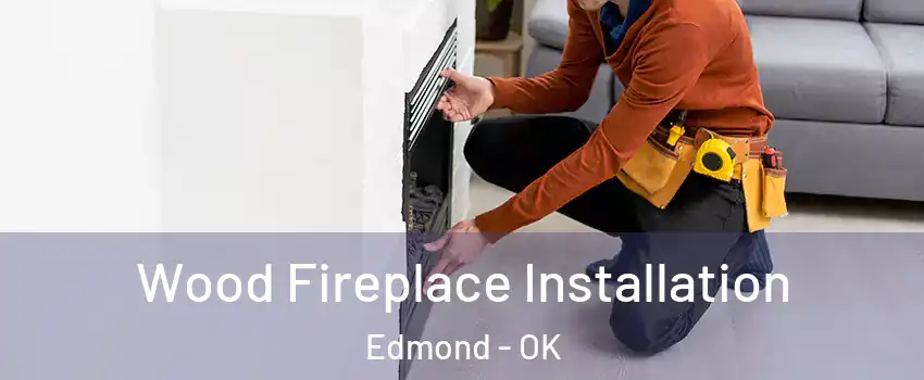  Wood Fireplace Installation Edmond - OK
