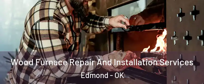  Wood Furnace Repair And Installation Services Edmond - OK